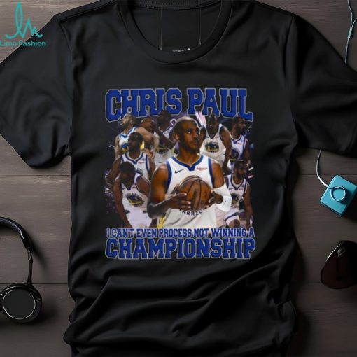 Golden State Warriors Chris Paul I can’t even process not winning a Championship shirt