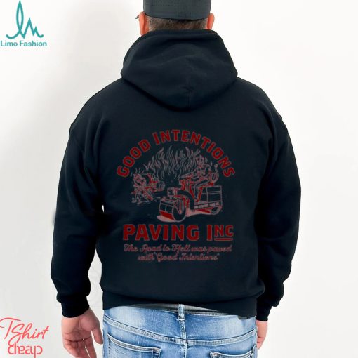 Good Intentions Paving Inc the road to hell was paved with good intentions shirt