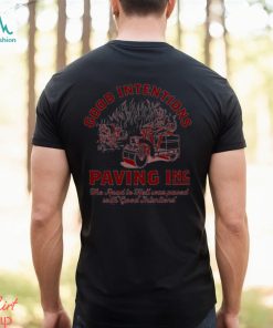 Good Intentions Paving Inc the road to hell was paved with good intentions shirt