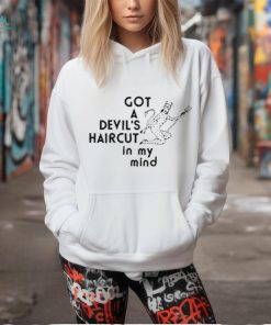 Got A Devil’s Haircyt In My Mind Shirt