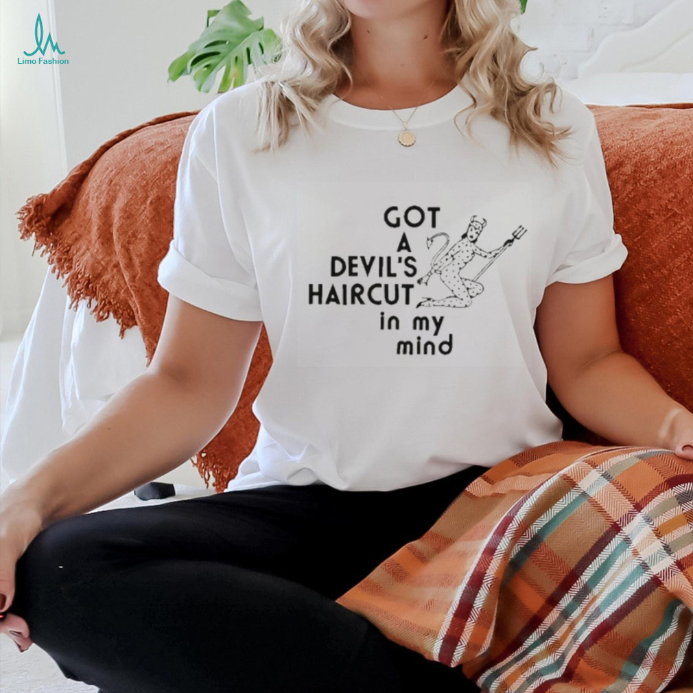 Got A Devil’s Haircyt In My Mind Shirt Got A Devil’s Haircyt In My Mind Shirt