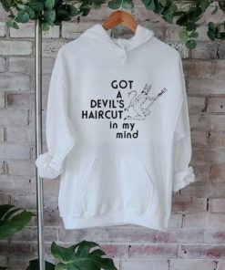 Got A Devil’s Haircyt In My Mind Shirt, hoodie, sweater, long sleeve and tank top Got A Devil’s Haircyt In My Mind Shirt