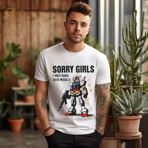 Gundam sorry girls i only hang with models shirt