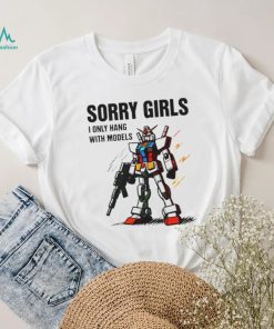 Gundam sorry girls i only hang with models shirt