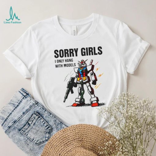 Gundam sorry girls i only hang with models shirt