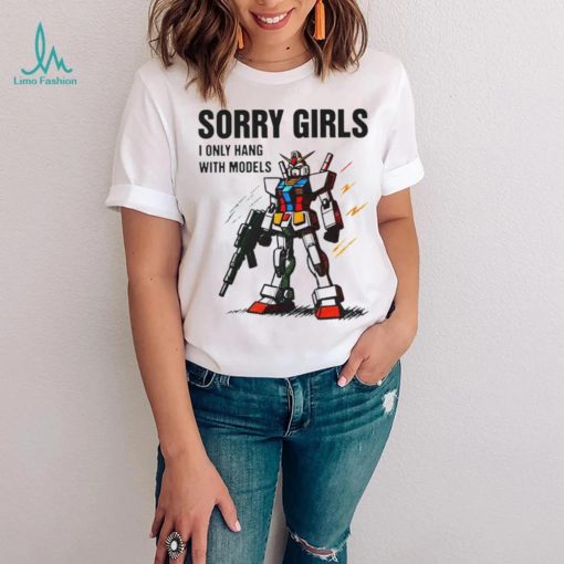 Gundam sorry girls i only hang with models shirt