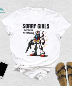 Gundam sorry girls i only hang with models shirt