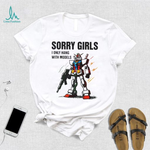 Gundam sorry girls i only hang with models shirt