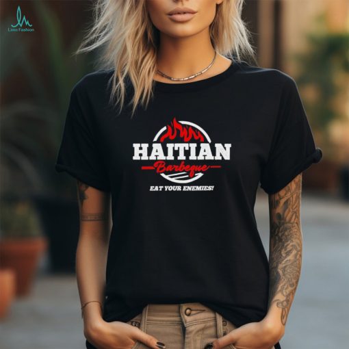 Haitian Barbeque eat your enemies shirt