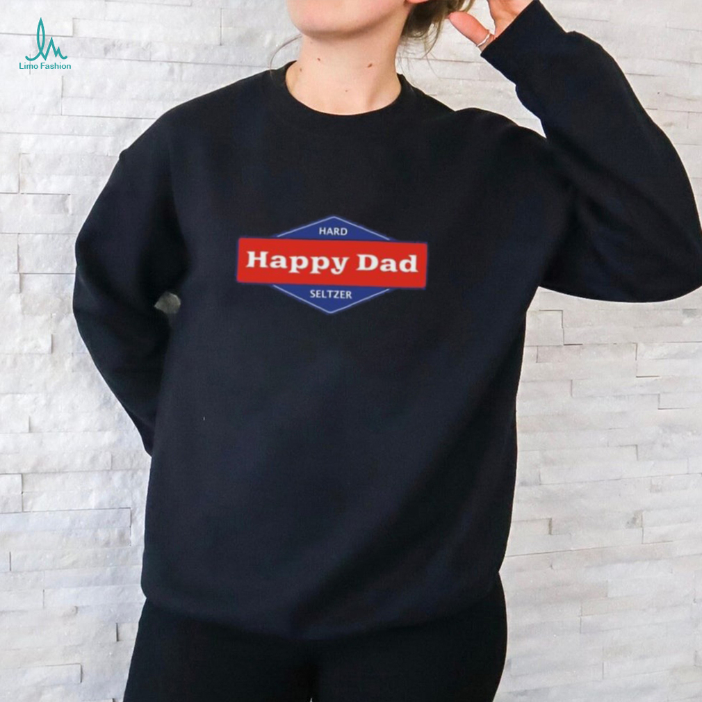 Happy Dad Hard Seltzer Shirt Happy Dad Hard Seltzer Shirt