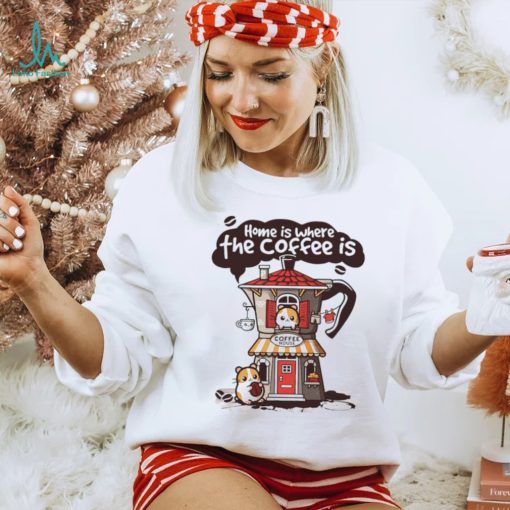 Home is where th coffee is coffee house funny shirt