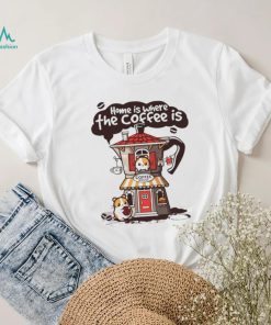 Home is where th coffee is coffee house funny shirt