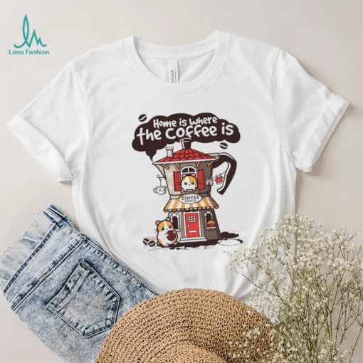 Home is where th coffee is coffee house funny shirt