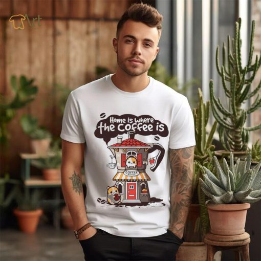 Home is where th coffee is coffee house funny shirt