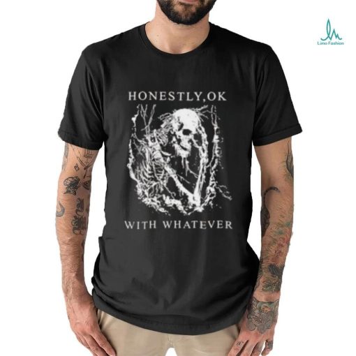 Honestly Ok With Whatever Shirt