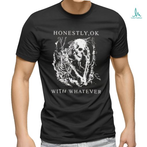 Honestly Ok With Whatever Shirt