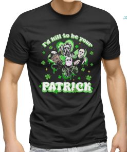 Horror Character I Would Kill To Be Your Patrick St Patricks Day 2024 T shirt