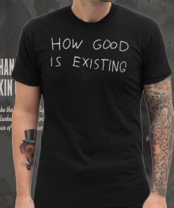 How Good Is Existing Jumper Ethically Made T Shirt, hoodie, sweater, long sleeve and tank top How Good Is Existing Jumper Ethically Made T Shirt