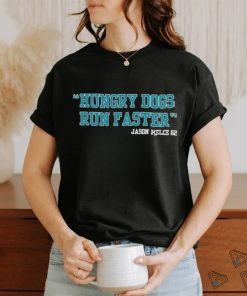 Hungry Dogs Run Faster Jason Kelce 62 shirt