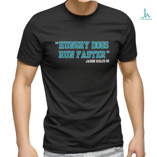 Hungry Dogs Run Faster Jason Kelce 62 shirt