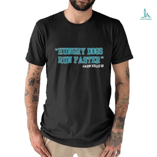 Hungry Dogs Run Faster Jason Kelce 62 shirt