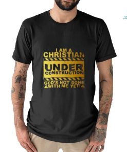 I Am A Christian Under Construction God’s Not Done With Me T Shirt