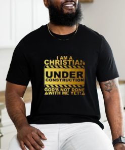 I Am A Christian Under Construction God’s Not Done With Me T Shirt