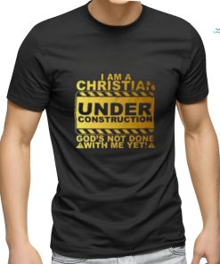 I Am A Christian Under Construction God’s Not Done With Me T Shirt