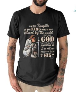 I Am The Daughter Of The King Moved By The World GOd shirt