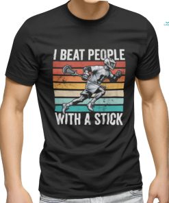 I BEAT PEOPLE WITH A STICK shirt