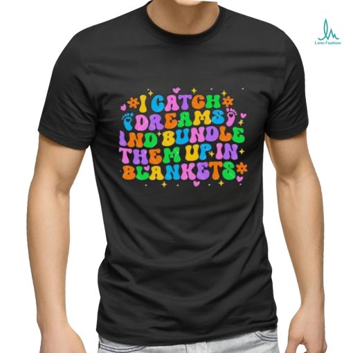 I Catch Dreams And Bundle Them Up In Blankets Catch Dream shirt