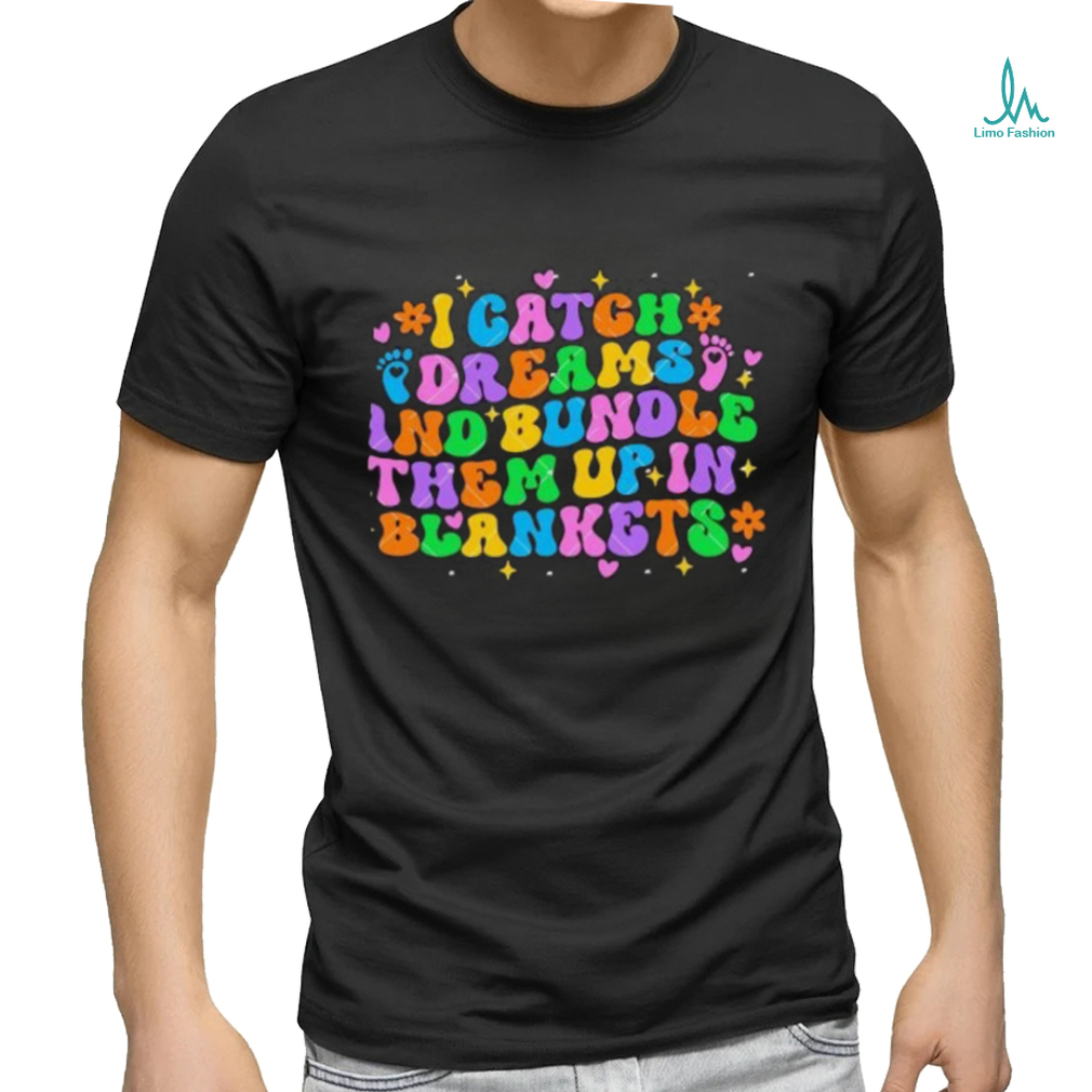 I Catch Dreams And Bundle Them Up In Blankets Catch Dream shirt I Catch Dreams And Bundle Them Up In Blankets Catch Dream shirt
