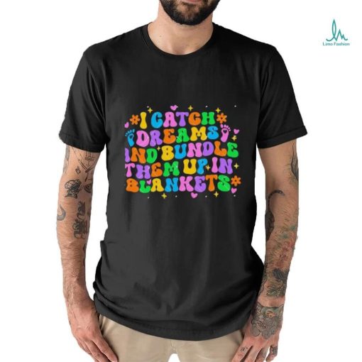 I Catch Dreams And Bundle Them Up In Blankets Catch Dream shirt