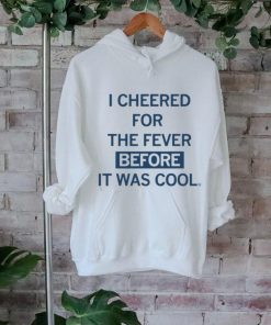 I Cheered For The Fever Before It Was Cool T shirt