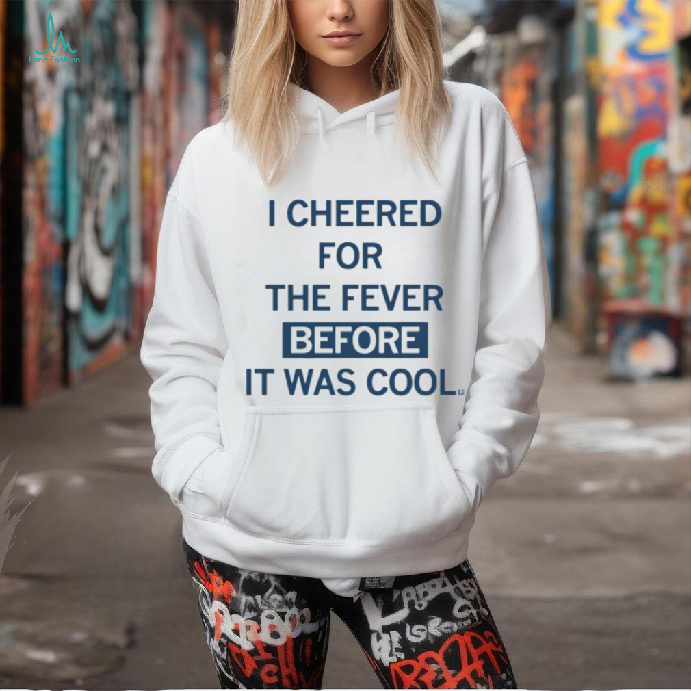 I Cheered For The Fever Before It Was Cool T shirt I Cheered For The Fever Before It Was Cool T shirt