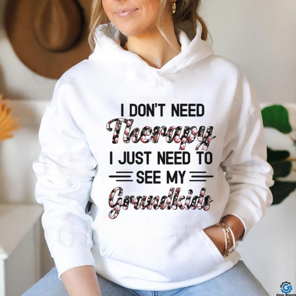 I DON’T NEED Therapy I JUST NEED TO SEE MY Grandkids shirt I DON’T NEED Therapy I JUST NEED TO SEE MY Grandkids shirt