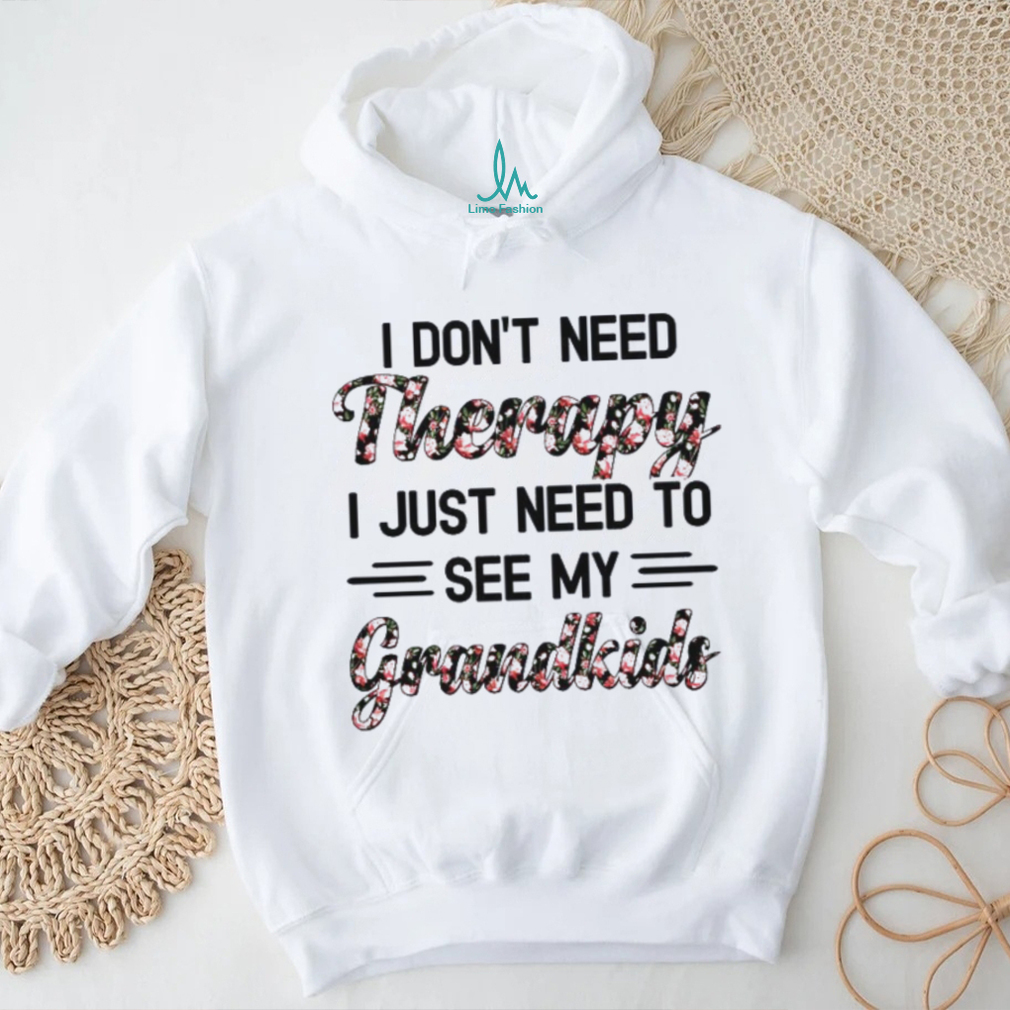 I DON’T NEED Therapy I JUST NEED TO SEE MY Grandkids shirt I DON’T NEED Therapy I JUST NEED TO SEE MY Grandkids shirt