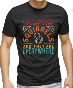 I Don’t Have Ducks Or A Row T shirt