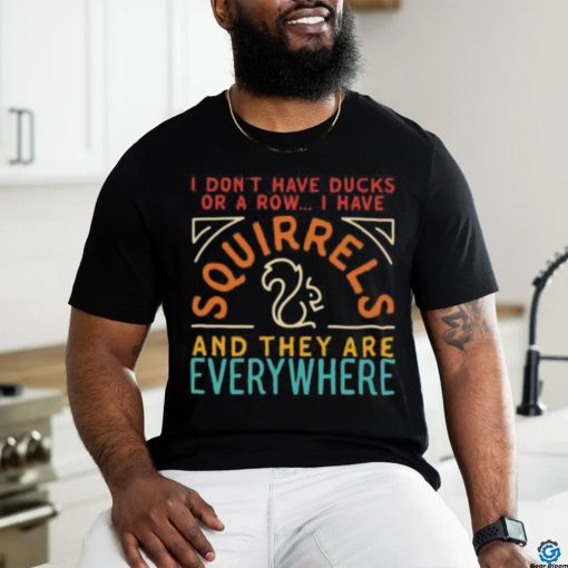 I Don’t Have Ducks Or A Row T shirt