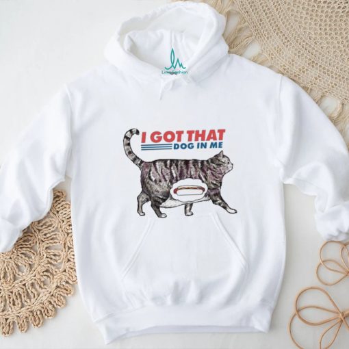 I Got That Dawg In Me Funny Cat Meme shirt