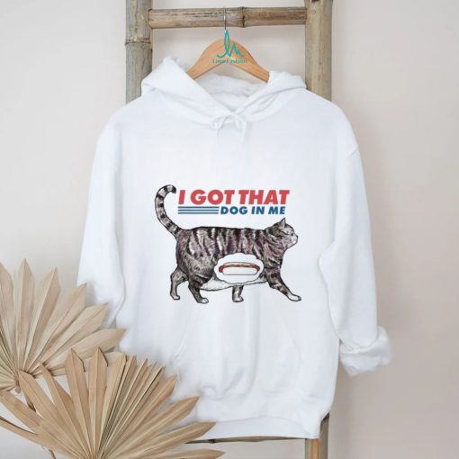 I Got That Dawg In Me Funny Cat Meme shirt