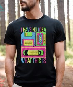 I Have No Idea What This Is Tee Shirt