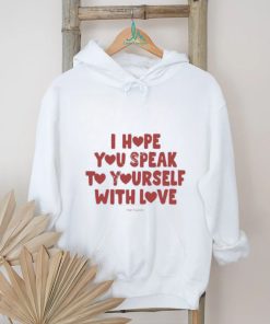 I Hope You Speak To Yourself With Love Funny Shirt