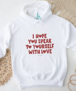 I Hope You Speak To Yourself With Love Funny Shirt