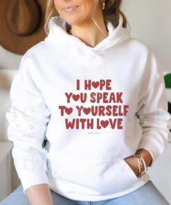 I Hope You Speak To Yourself With Love Funny Shirt