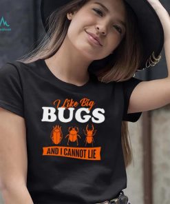 I Like Big Bugs And I Cannot Lie shirt
