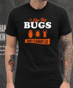 I Like Big Bugs And I Cannot Lie shirt