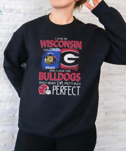 I Live In Wisconsin And I Love The Georgia Bulldogs Which Means I’m Pretty Much Perfect shirt