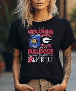 I Live In Wisconsin And I Love The Georgia Bulldogs Which Means I’m Pretty Much Perfect shirt