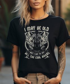 I May Be Old But I Got To See All The Cool Band Rock Concert T shirt